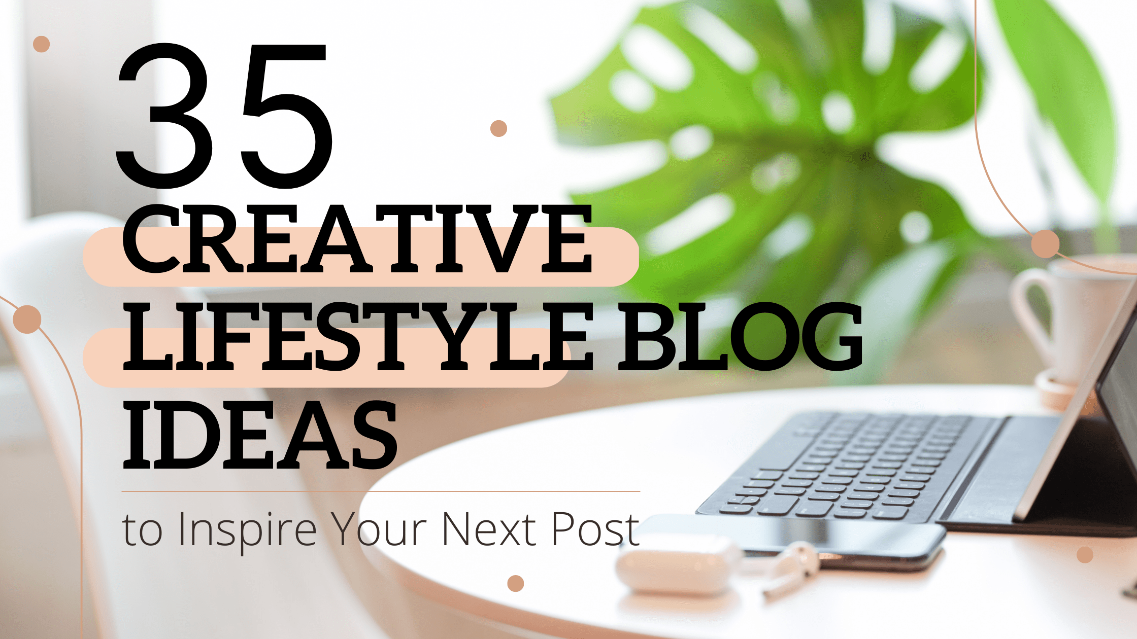35 Creative Lifestyle Blog Ideas to Inspire Your Next Post